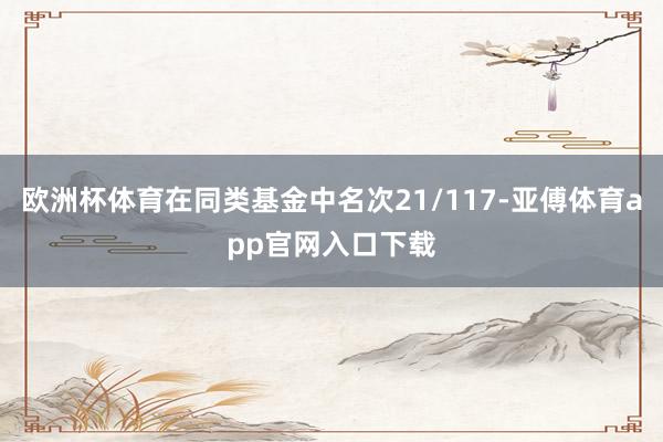 欧洲杯体育在同类基金中名次21/117-亚傅体育app官网入口下载