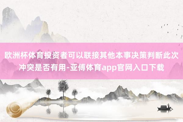 欧洲杯体育投资者可以联接其他本事决策判断此次冲突是否有用-亚傅体育app官网入口下载