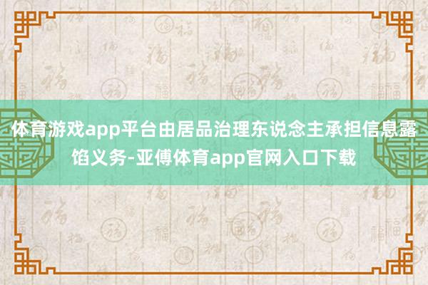 体育游戏app平台由居品治理东说念主承担信息露馅义务-亚傅体育app官网入口下载