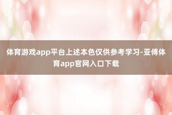 体育游戏app平台上述本色仅供参考学习-亚傅体育app官网入口下载