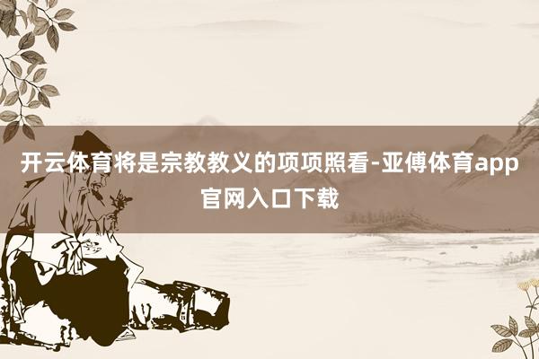 开云体育将是宗教教义的项项照看-亚傅体育app官网入口下载