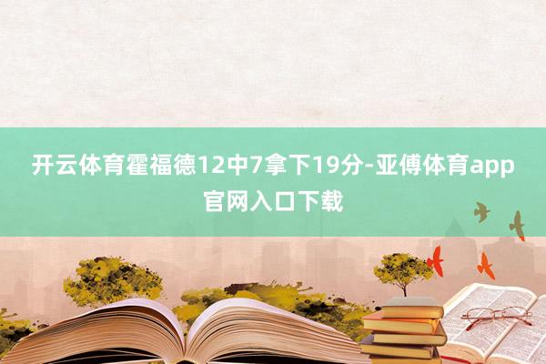 开云体育霍福德12中7拿下19分-亚傅体育app官网入口下载