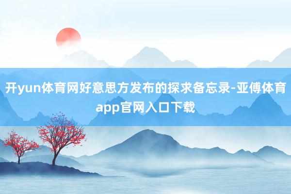 开yun体育网好意思方发布的探求备忘录-亚傅体育app官网入口下载